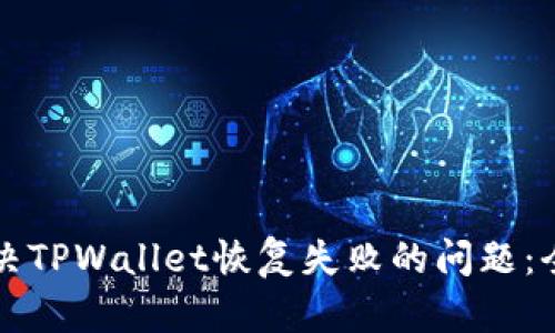 如何解决TPWallet恢复失败的问题:全面指南