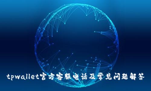 tpwallet官方客服电话及常见问题解答
