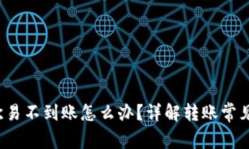  tpwallet转到欧易不到账怎么办？详解转账常见问题与解决方案