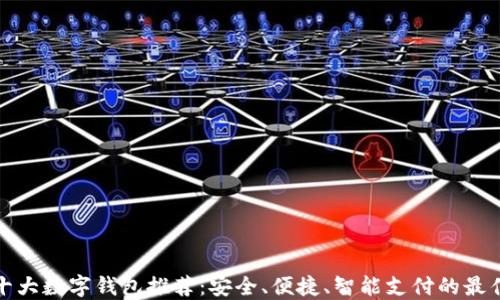 全球十大数字钱包推荐:安全、便捷、智能支付的最佳选择