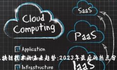 区块链技术的未来趋势：2023年最后的