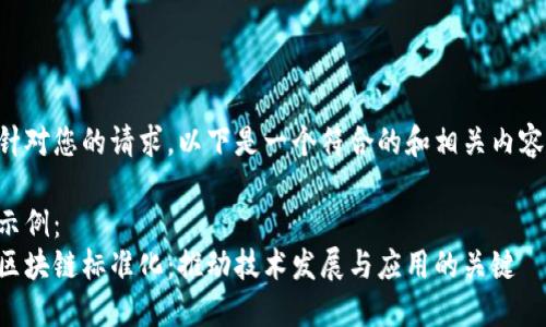 针对您的请求,以下是一个符合的和相关内容:
示例:
区块链标准化:推动技术发展与应用的关键