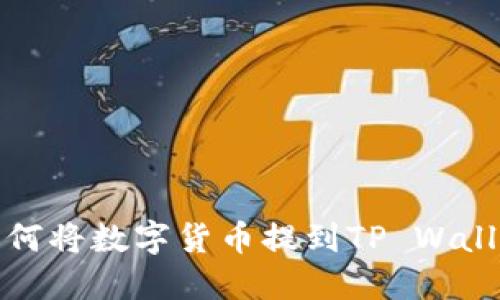 抹茶交易所如何将数字货币提到TP Wallet的详尽指南