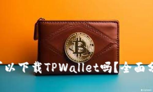 华为Mate 9可以下载TPWallet吗?全面分析及解决方案