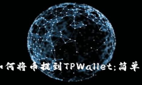 一步一步教你如何将币提到TPWallet:简单易行的操作指南