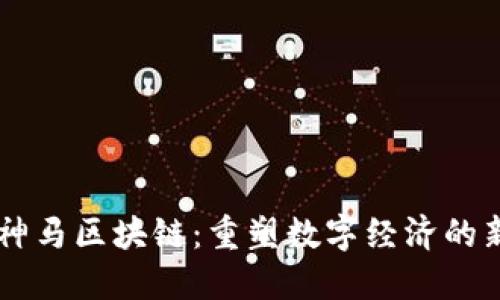 了解神马区块链:重塑数字经济的新引擎