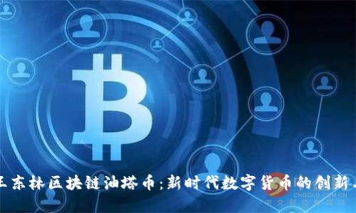 揭秘王东林区块链油塔币：新时代数字货币的创新与应用
