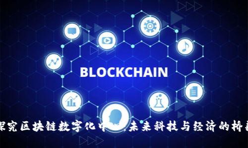 探究区块链数字化中心：未来科技与经济的桥梁