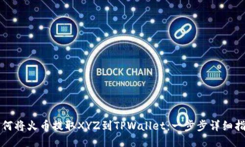 如何将火币提取XYZ到TPWallet:一步步详细指南