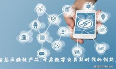 智慧区块链产品：开启数字交易新时代