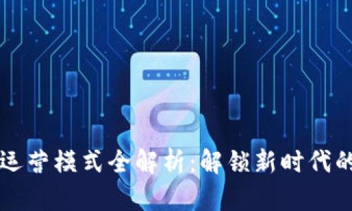 区块链转行运营模式全解析:解锁新时代的商机与效率