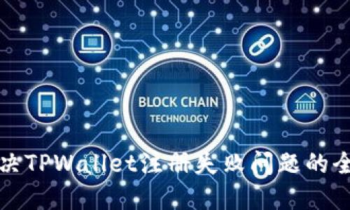 如何解决TPWallet注册失败问题的全面指南