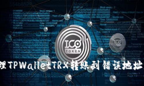 如何处理TPWalletTRX转账到错误地址的情况?
