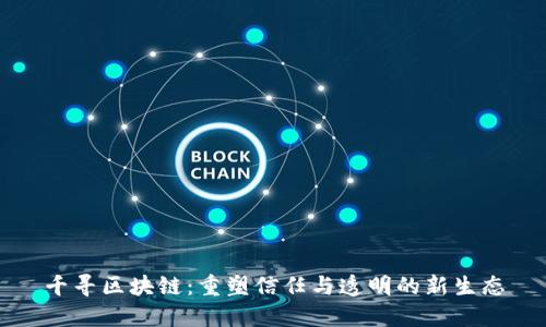 千寻区块链:重塑信任与透明的新生态