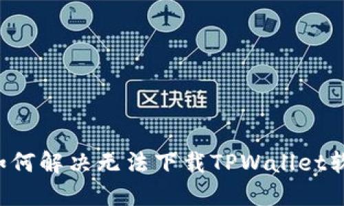 苹果用户如何解决无法下载TPWallet软件的问题?