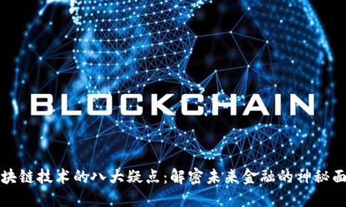 区块链技术的八大疑点:解密未来金融的神秘面纱
