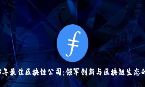 2023年最佳区块链公司：领军创新与区块链生态的探索