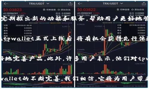 tpwallet上架时间及最新进展揭秘
keywordstpwallet,加密钱包,上架时间,区块链/keywords

什么是tpwallet？
tpwallet是一款新型的加密货币钱包，旨在为用户提供更安全、便捷的加密货币管理体验。随着区块链技术的不断发展，越来越多的人开始关注加密货币，而tpwallet应运而生，旨在满足市场需求。tpwallet不仅支持多种主流加密货币，还拥有多重安全保护机制，让用户可以放心管理自己的资产。

tpwallet的独特卖点
tpwallet的独特之处在于其用户友好的界面和高安全性。首先，它采用了直观的设计，用户可以轻松地进行资产转账、查看余额和交易历史等操作。其次，tpwallet在安全性方面下足了功夫，采用了高级加密技术和多重身份验证，以防止黑客攻击和资金盗取。除此之外，tpwallet还与多家区块链项目合作，为用户提供独特的投资机会。

tpwallet何时上架？
关于tpwallet的上架时间，官方尚未明确宣布，但根据行业内的消息，tpwallet预计将在未来几个月内正式上线。市场对tpwallet的关注度逐渐上升，许多潜在用户正在耐心等待。随着区块链行业的发展，tpwallet的上架时间也在不断靠近。

tpwallet的市场前景
在当前的市场环境下，tpwallet的发展前景广阔。随着加密货币的普及和区块链技术的逐渐成熟，越来越多的人开始倾向于使用安全可靠的数字钱包。tpwallet恰恰满足了这一需求，预计将在推出后迅速吸引一批忠实用户。此外，tpwallet还计划通过不断更新和，加大市场推广力度，提升品牌知名度。

tpwallet的优势分析
tpwallet的优势不仅在于其安全性和用户体验，还包括其与各大区块链项目的合作。这些合作不仅能够提升用户的投资回报率，还能为tpwallet带来更多的用户流量。此外，tpwallet还计划定期推出新的功能和服务，帮助用户更好地管理和投资他们的加密资产。这些优势都将使tpwallet在竞争激烈的市场中脱颖而出。

如何预注册tpwallet？
为了更好地了解tpwallet，用户可以在官方主页上进行预注册。这一过程非常简单，只需填写一份简短的表单，提供一些基本的信息，便能获得tpwallet的最新消息和独家资讯。预注册用户在tpwallet正式上线后，将有机会获得先行体验和专属奖励，这无疑是一个不错的机会。

社区反馈与用户期待
随着tpwallet的消息不断传播，越来越多的用户在社交平台上表达了他们对这一产品的期待。在各种社区讨论中，用户们提出了许多建设性的意见和建议，这些反馈将帮助tpwallet团队更好地完善产品。此外，许多用户表示，他们对tpwallet的安全性和便捷性充满信心，期待能早日使用这款钱包。

总结
总的来说，tpwallet的上架时间虽然尚未确定，但市场前景广阔，用户期待高涨。作为一款新兴的加密钱包，tpwallet凭借其独特的卖点和市场需求，将成为加密货币领域的一匹黑马。随着tpwallet的不断完善，我们相信，它将为用户带来更安全、更便捷的数字资产管理体验。无论是对于投资者还是普通用户来说，tpwallet都值得期待。随着时间的推移，我们希望能看到tpwallet早日问世，为广大的加密社区带来积极的影响。