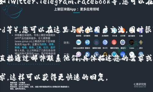若您希望联系TPWallet的负责人或团队，可以通过以下几种方式尝试：

### 1. 官方网站
访问TPWallet的官方网站，通常这样的团队会在网站上提供联系信息。您可以在“联系我们”或“支持”页面找到相关邮箱或联系方式。

### 2. 社交媒体
许多区块链项目和钱包都有自己的社交媒体账号，例如Twitter、Telegram、Facebook等。您可以在这些平台上直接留言或发送私信，以获得更多信息。

### 3. 社区论坛
加入TPWallet的社区论坛或讨论组（如Reddit、Discord等），您可以在这里与其他用户交流，同时很可能会遇到开发团队的成员，您可以直接向他们提问。

### 4. 电子邮件
如果您在官网找到了相关的电子邮件地址，可以尝试直接通过邮件联系他们，具体描述您的需求或问题，耐心等待回复。

请注意在联系时保持礼貌，简洁地表达您的问题或需求，这样可以获得更快速的回复。