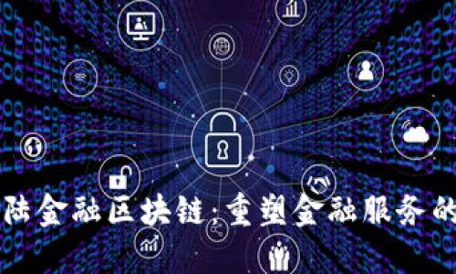 新大陆金融区块链:重塑金融服务的未来