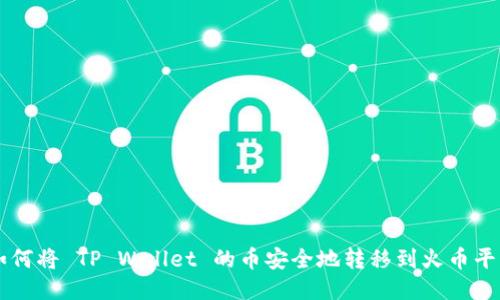 如何将 TP Wallet 的币安全地转移到火币平台