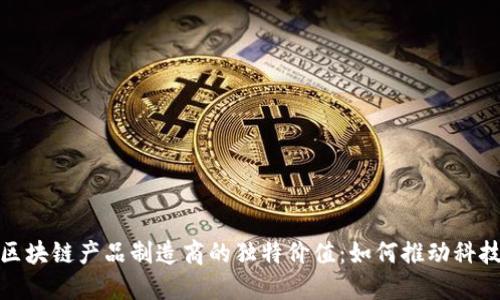 揭示区块链产品制造商的独特价值:如何推动科技革命