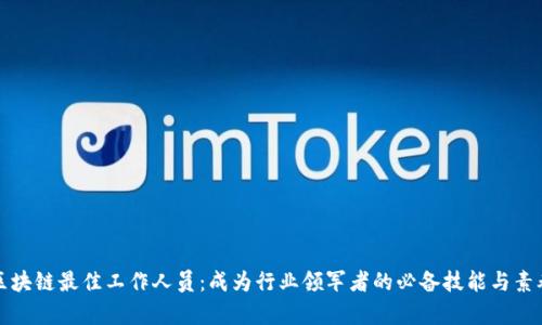区块链最佳工作人员:成为行业领军者的必备技能与素养