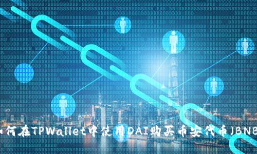 如何在TPWallet中使用DAI购买币安代币(BNB)