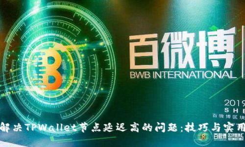 如何解决TPWallet节点延迟高的问题：技巧与实用建议