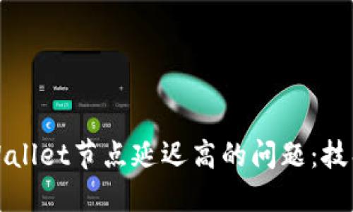 如何解决TPWallet节点延迟高的问题：技巧与实用建议
