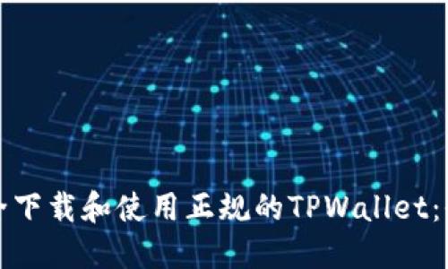 如何安全下载和使用正规的TPWallet:全面指南