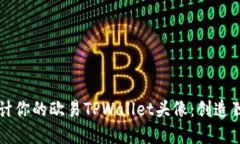 如何选择和设计你的欧易TPWallet头像：