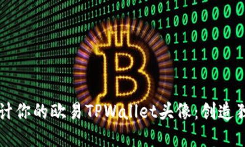 如何选择和设计你的欧易TPWallet头像:创造独特身份的魅力