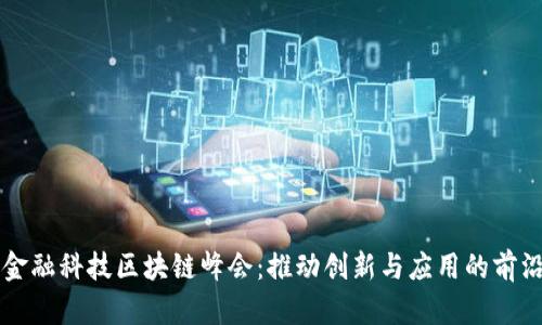 探索金融科技区块链峰会:推动创新与应用的前沿平台