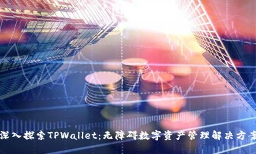 深入探索TPWallet:无障碍数字资产管理解决方案