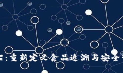 区块链食品安全框架：重新定义食品追溯与安全管理的创新解决方案