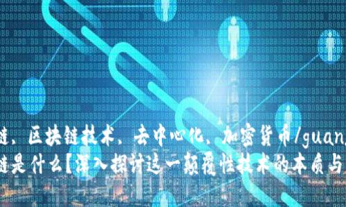 区块链, 区块链技术, 去中心化, 加密货币/guanjianci
区块链是什么？深入探讨这一颠覆性技术的本质与应用