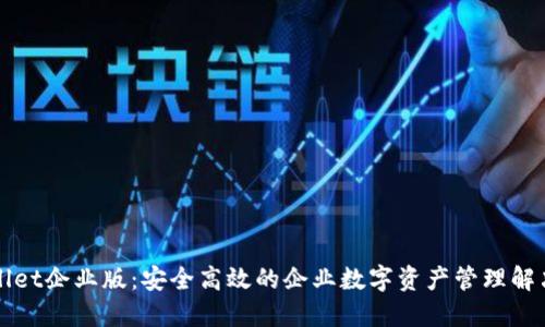 TPWallet企业版:安全高效的企业数字资产管理解决方案