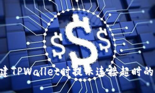 ziaoti创建TPWallet时提示连接超时的解决方法