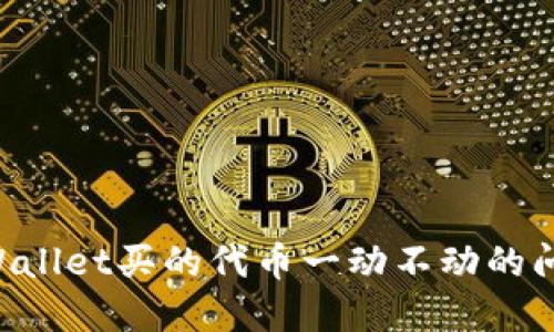 如何解决TPWallet买的代币一动不动的问题:全面指南