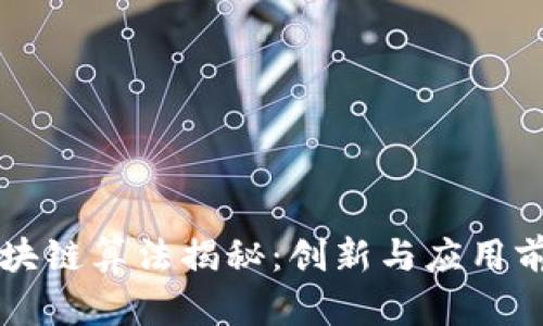 茅台区块链算法揭秘:创新与应用前景分析