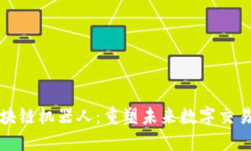 最先进区块链机器人:重塑未来数字交易的新力量