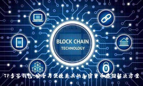 TP多签钱包:安全与便捷兼具的加密货币存储解决方案