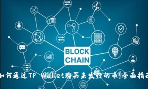 如何通过TP Wallet购买未发行的币:全面指南