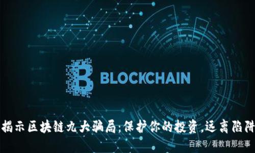 揭示区块链九大骗局:保护你的投资,远离陷阱
