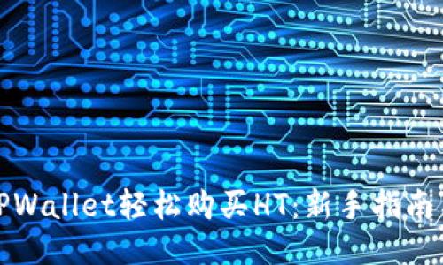 如何通过TPWallet轻松购买HT:新手指南与购币技巧