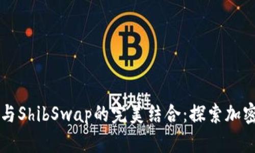 解锁TPWallet与ShibSwap的完美结合：探索加密资产的新机遇