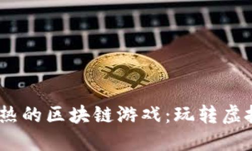 揭秘2023年最火热的区块链游戏:玩转虚拟世界的全新体验