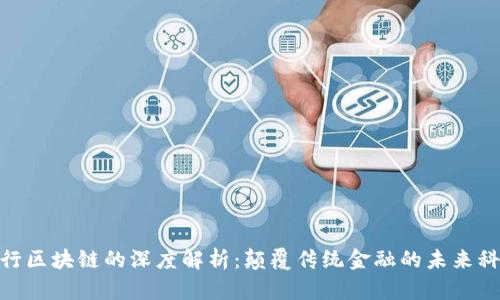 银行区块链的深度解析:颠覆传统金融的未来科技