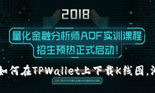 手把手教你如何在TPWallet上下载K线图,洞察市场动向